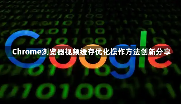 Chrome浏览器视频缓存优化操作方法创新分享1