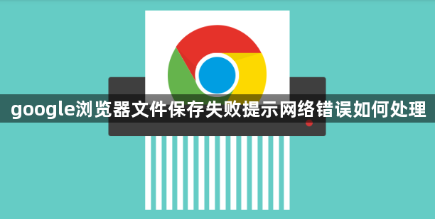 google浏览器文件保存失败提示网络错误如何处理1