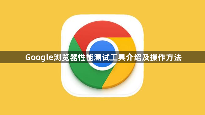 Google浏览器性能测试工具介绍及操作方法1