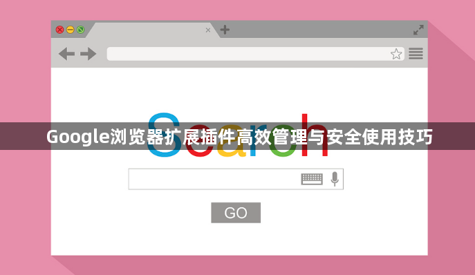 Google浏览器扩展插件高效管理与安全使用技巧1
