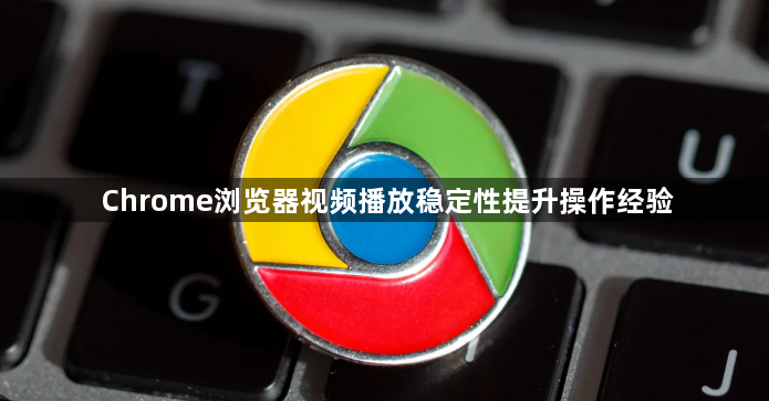Chrome浏览器视频播放稳定性提升操作经验1
