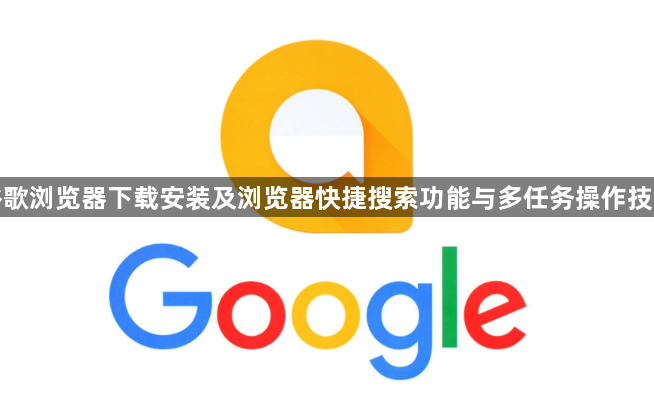 谷歌浏览器下载安装及浏览器快捷搜索功能与多任务操作技巧1