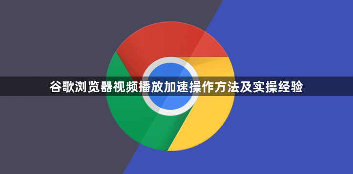 谷歌浏览器视频播放加速操作方法及实操经验1
