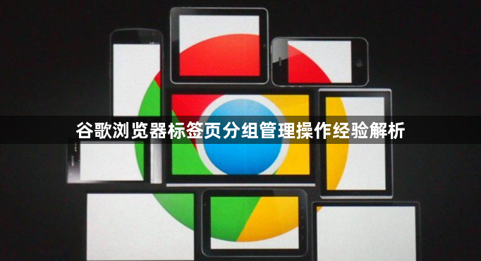 谷歌浏览器标签页分组管理操作经验解析1