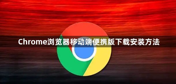 Chrome浏览器移动端便携版下载安装方法1