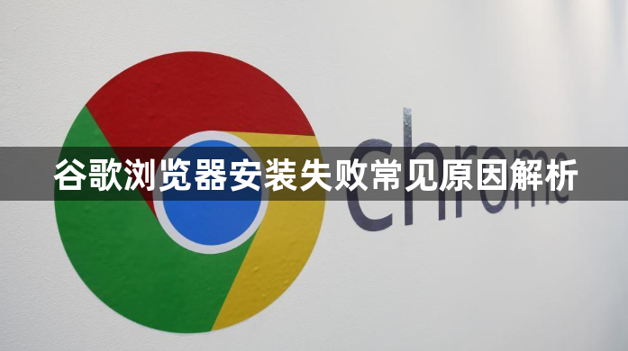 谷歌浏览器安装失败常见原因解析1