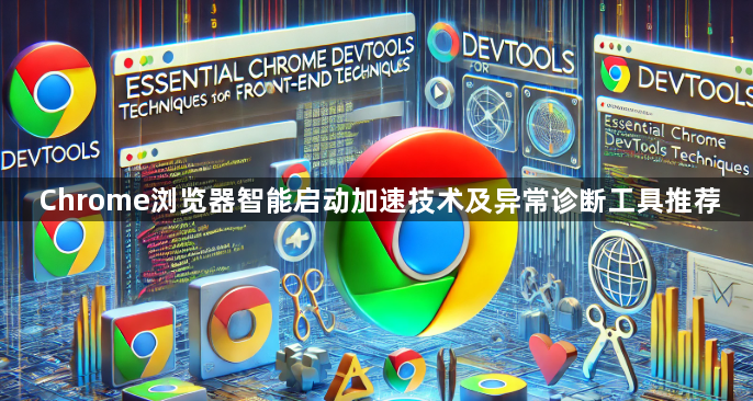 Chrome浏览器智能启动加速技术及异常诊断工具推荐1