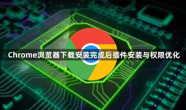 Chrome浏览器下载安装完成后插件安装与权限优化1