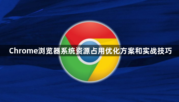 Chrome浏览器系统资源占用优化方案和实战技巧1