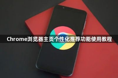 Chrome浏览器主页个性化推荐功能使用教程1