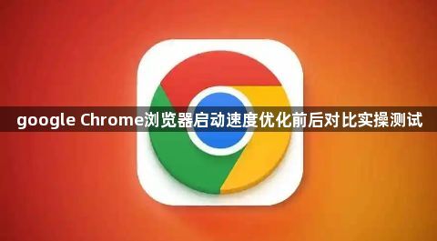 google Chrome浏览器启动速度优化前后对比实操测试1