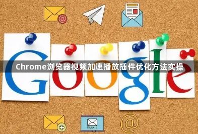 Chrome浏览器视频加速播放插件优化方法实操1