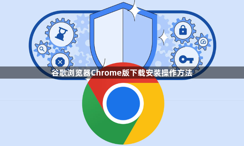 谷歌浏览器Chrome版下载安装操作方法1