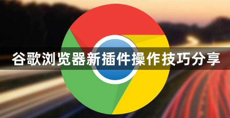 谷歌浏览器新插件操作技巧分享1