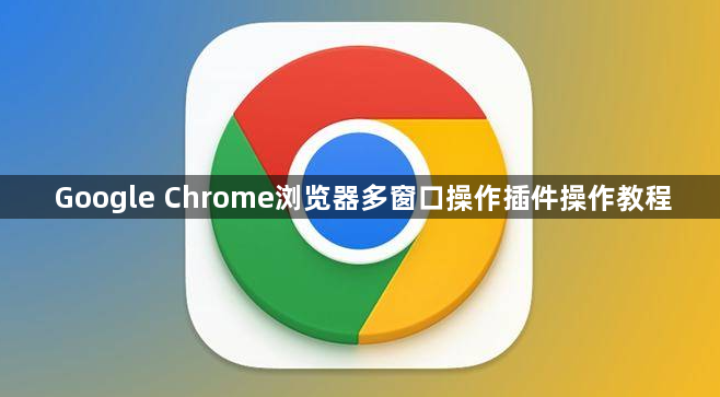 Google Chrome浏览器多窗口操作插件操作教程1