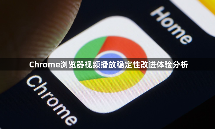 Chrome浏览器视频播放稳定性改进体验分析1