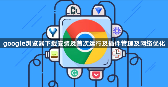 google浏览器下载安装及首次运行及插件管理及网络优化1