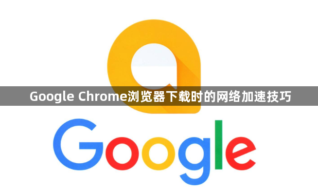 Google Chrome浏览器下载时的网络加速技巧1