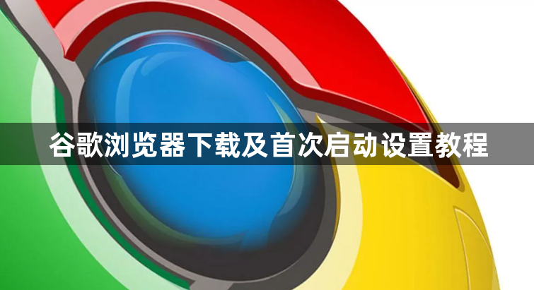 谷歌浏览器下载及首次启动设置教程1