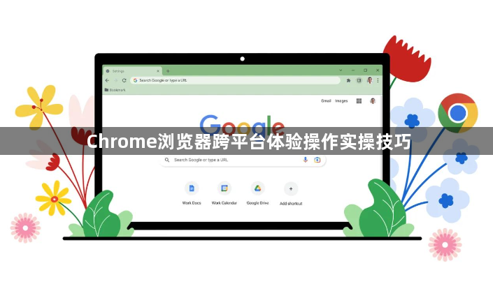 Chrome浏览器跨平台体验操作实操技巧1