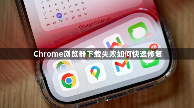 Chrome浏览器下载失败如何快速修复1