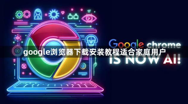 google浏览器下载安装教程适合家庭用户1