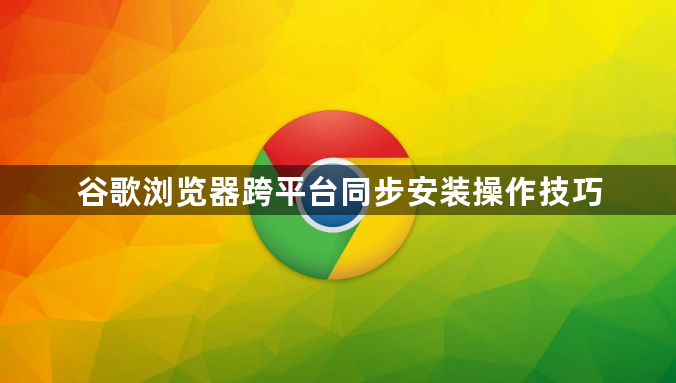 谷歌浏览器跨平台同步安装操作技巧1