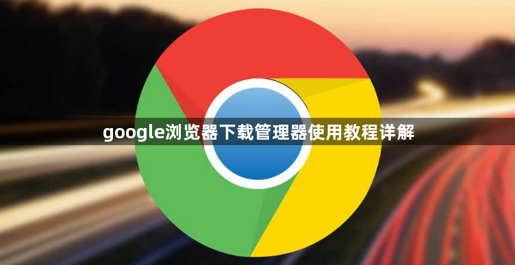 google浏览器下载管理器使用教程详解1