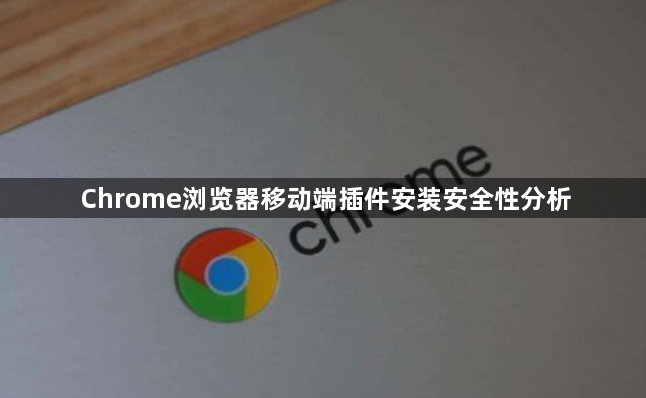 Chrome浏览器移动端插件安装安全性分析1