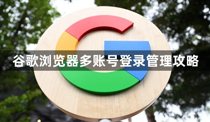 谷歌浏览器多账号登录管理攻略1