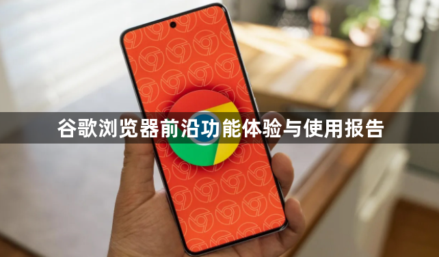 谷歌浏览器前沿功能体验与使用报告1