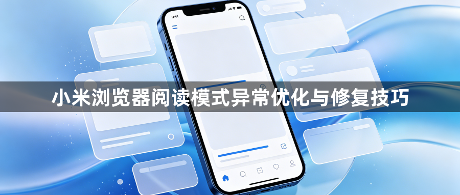 小米浏览器阅读模式异常优化与修复技巧1