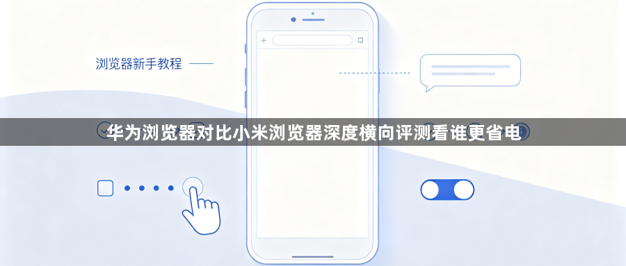华为浏览器对比小米浏览器深度横向评测看谁更省电1