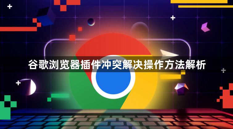 谷歌浏览器插件冲突解决操作方法解析1