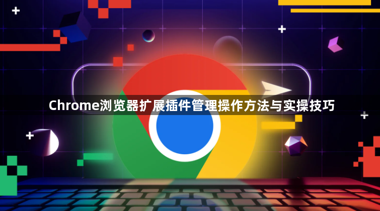 Chrome浏览器扩展插件管理操作方法与实操技巧1