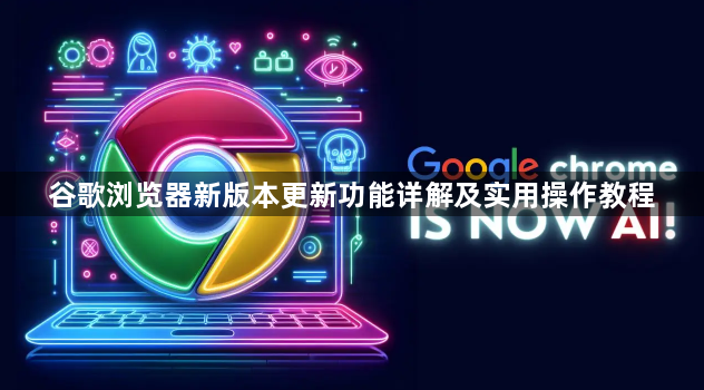 谷歌浏览器新版本更新功能详解及实用操作教程1
