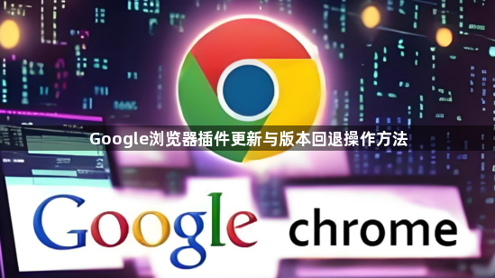 Google浏览器插件更新与版本回退操作方法1