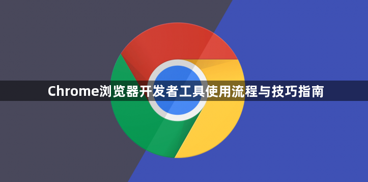 Chrome浏览器开发者工具使用流程与技巧指南1