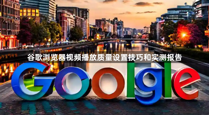 谷歌浏览器视频播放质量设置技巧和实测报告1