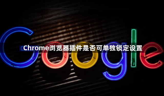 Chrome浏览器插件是否可单独锁定设置1