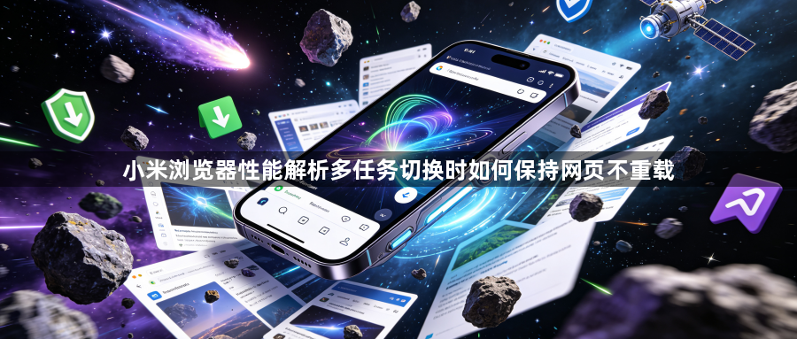 小米浏览器性能解析多任务切换时如何保持网页不重载1