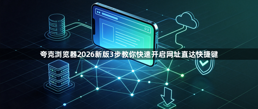 夸克浏览器2026新版3步教你快速开启网址直达快捷键1