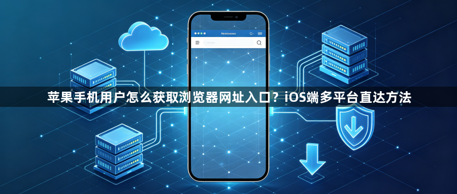 苹果手机用户怎么获取浏览器网址入口？iOS端多平台直达方法1