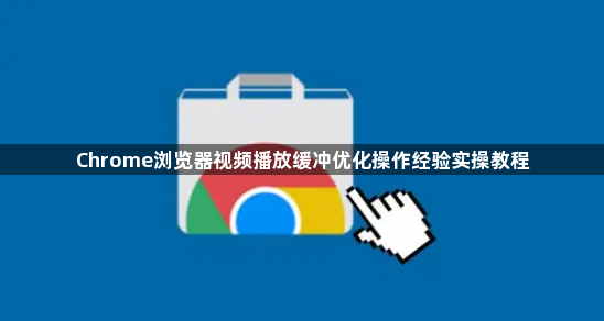 Chrome浏览器视频播放缓冲优化操作经验实操教程1