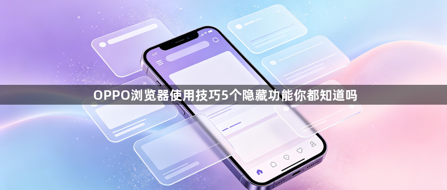 OPPO浏览器使用技巧5个隐藏功能你都知道吗1