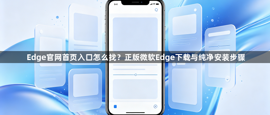 Edge官网首页入口怎么找？正版微软Edge下载与纯净安装步骤1