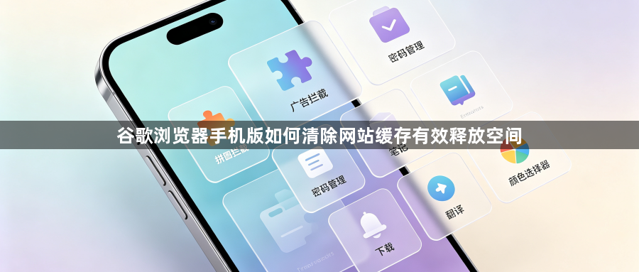 谷歌浏览器手机版如何清除网站缓存有效释放空间1