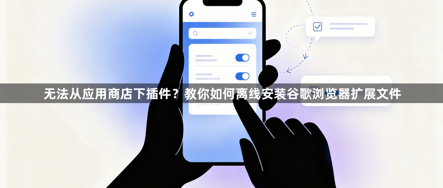 无法从应用商店下插件？教你如何离线安装谷歌浏览器扩展文件1