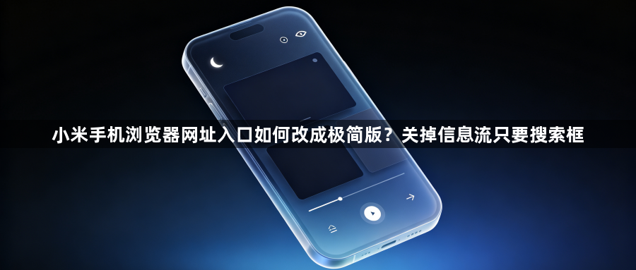 小米手机浏览器网址入口如何改成极简版？关掉信息流只要搜索框1